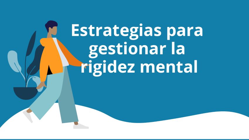 Qué es la rigidez mental y cómo gestionarla